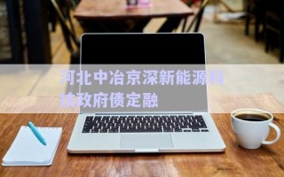 河北中冶京深新能源科技政府債定融 河北中冶京深新能源科技政府債定融