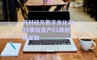 開(kāi)封經(jīng)開(kāi)數(shù)字文化2025債權(quán)資產(chǎn)01政府債定融 開(kāi)封經(jīng)開(kāi)數(shù)字文化2025債權(quán)資產(chǎn)01政府債定融