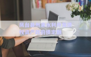 鳳臺(tái)縣州來(lái)水利開發(fā)債權(quán)資產(chǎn)政府債定融