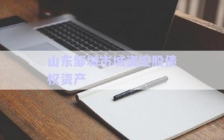 山東鄒城市城資控股債權資產(chǎn)