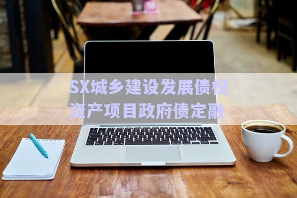 SX城鄉(xiāng)建設發(fā)展債權(quán)資產(chǎn)項目政府債定融-第1張圖片-政信固收網(wǎng)