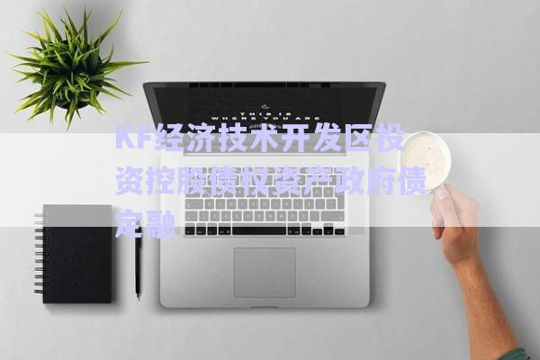 KF經濟技術開發(fā)區(qū)投資控股債權資產政府債定融-第1張圖片-政信固收網(wǎng)