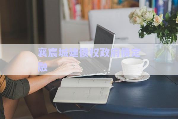 襄宸城建債權政府債定融-第1張圖片-政信固收網(wǎng)