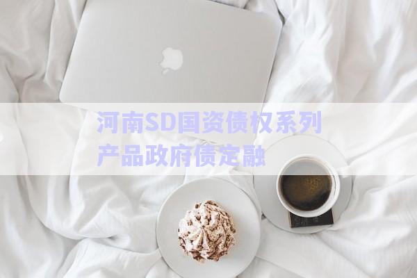 河南SD國資債權系列產(chǎn)品政府債定融-第1張圖片-政信固收網(wǎng) 河南SD國資債權系列產(chǎn)品政府債定融-第1張圖片-政信固收網(wǎng)
